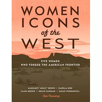 Women Icons of the West: Five Women Who Forged the American Frontier