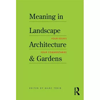 Meaning in Landscape Architecture & Gardens: Four Essays, Four Commentaries