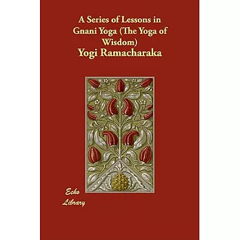 A Series of Lessons in Gnani Yoga: The Yoga of Wisdom