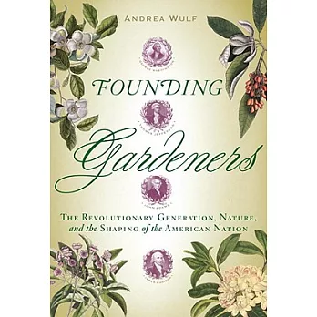 Founding Gardeners: The Revolutionary Generation, Nature, and the Shaping of the American Nation