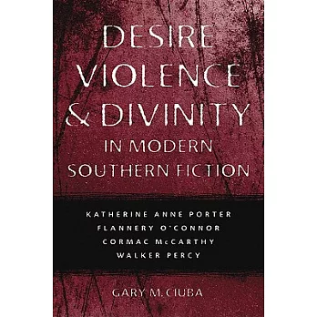 Desire, Violence, & Divinity in Modern Southern Fiction: Katherine Anne Porter, Flannery O’Connor, Cormac McCarthy, Walker Percy