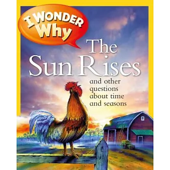 I wonder why the sun rises and other questions about time and seasons /