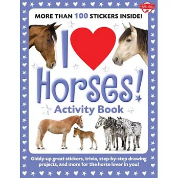 I Love Horses! Activity Book: Giddy-Up Great Stickers, Trivia, Step-By-Step Drawing Projects, and More for the Horse Lover in You!