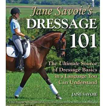 Jane Savoie’s Dressage 101: The Ultimate Source of Dressage Basics in a Language You Can Understand