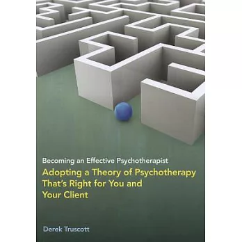 Becoming an Effective Psychotherapist: Adopting a Theory of Psychotherapy That’s Right for You and Your Client