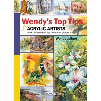 Wendy’s Top Tips for Acrylic Artists: Over 130 Essential Tips to Improve Your Painting