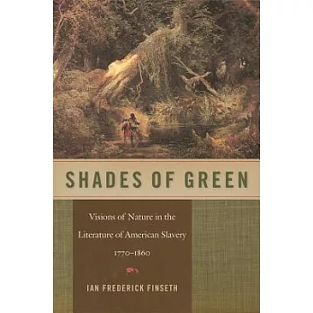 Shades of Green: Visions of Nature in the Literature of American Slavery, 1770-1860