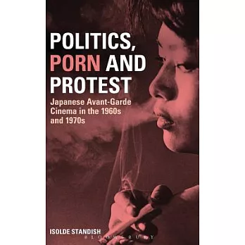 Politics, Porn and Protest: Japanese Avant-Garde Cinema in the 1960s and 1970s