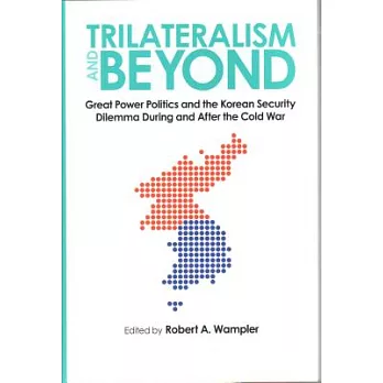 Trilateralism and Beyond: Great Power Politics and the Korean Security Dilemma During and After the Cold War