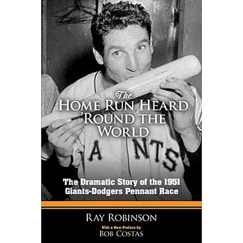 The Home Run Heard ’round the World: The Dramatic Story of the 1951 Giants-Dodgers Pennant Race