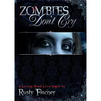 Zombies Don’t Cry: A Living Dead Love Story