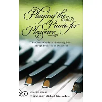 Playing Piano for Pleasure: The Classic Guide to Improving Skills Through Practice and Discipline
