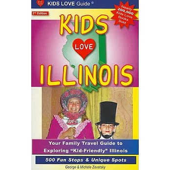 Kids Love Illinois: Your Family Travel Guide to Exploring ＂Kid-Friendly＂ Illinois: 500 Fun Stops & Unique Spots