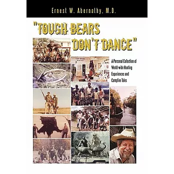 Tough Bears Don’t Dance: A Personal Collection of World-wide Hunting Experiences and Campfire Tales