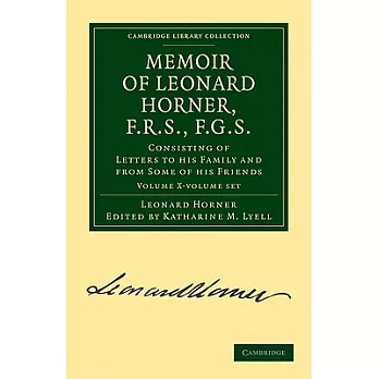 Memoir of Leonard Horner, F.r.s., F.g.s.: Consisting of Letters to His Family and from Some of His Friends