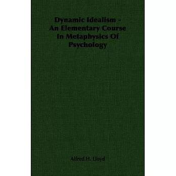 Dynamic Idealism: An Elementary Course in Metaphysics of Psychology
