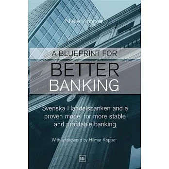 A Blueprint for Better Banking: Svenska Handelsbanken and a Proven Model for More Stable and Profitable Banking