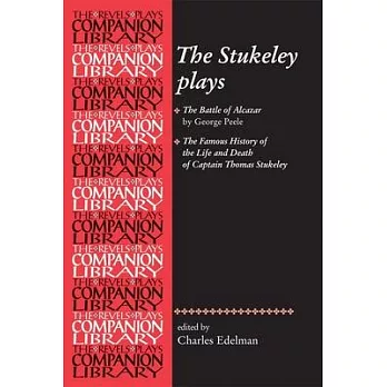 The Stukeley Plays: The Battle of Alcazar’ by George Peele and ’the Famous History of the Life and Death of Captain Thomas Stukeley