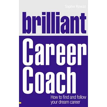 Brilliant Career Coach: How to Find and Follow Your Dream Career