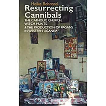 Resurrecting Cannibals: The Catholic Church, Witch-Hunts and the Production of Pagans in Western Uganda