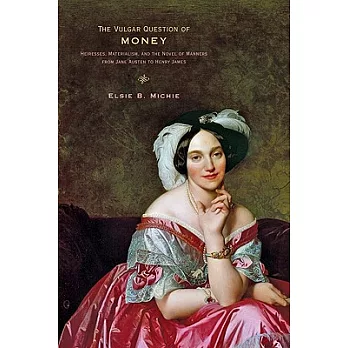 The Vulgar Question of Money: Heiresses, Materialism, and the Novel of Manners from Jane Austen to Henry James