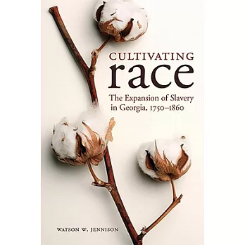 Cultivating Race: The Expansion of Slavery in Georgia, 1750-1860