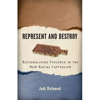 Represent and Destroy: Rationalizing Violence in the New Racial Capitalism