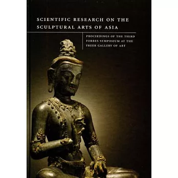 Scientific Research on the Sculptural Arts of Asia: Proceedings of the Third Forbes Symposium at the Freer Gallery of Art