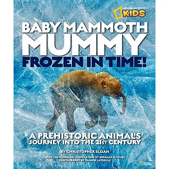 Baby Mammoth Mummy: Frozen in Time!: A Prehistoric Animal’s Journey into the 21st Century