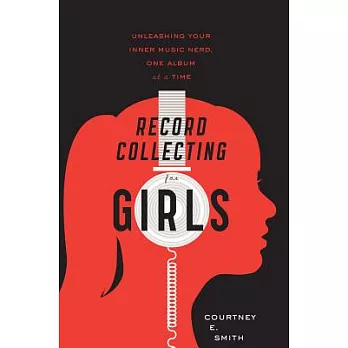 Record Collecting for Girls: Unleashing Your Inner Music Nerd, One Album at a Time