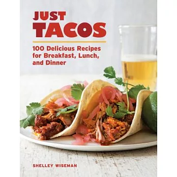 Just Tacos: 100 Delicious Recipes for Breakfast, Lunch, and Dinner