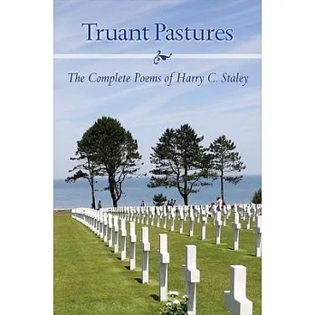 Truant Pastures: The Complete Poems of Harry C. Staley