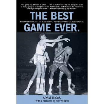 The Best Game Ever: How Frank McGuire’s ’57 Tar Heels Beat Wilt and Revolutionized College Basketball