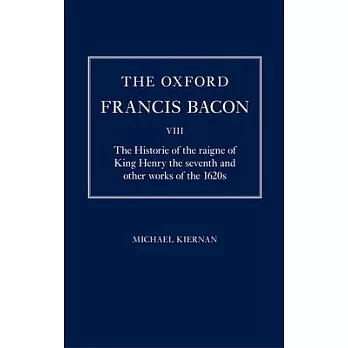 The Oxford Francis Bacon VIII: The Historie of the Raigne of King Henry the Seventh and Other Works of the 1620s