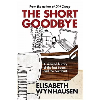 The Short Goodbye: A Skewed History of the Last Boom and the Next Bust