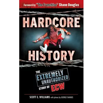 Hardcore History: The Extremely Uncensored Story of ECW