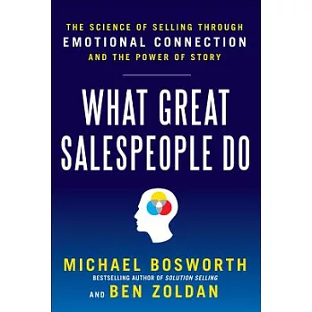 What Great Salespeople Do: The Science of Selling Through Emotional Connection and the Power of Story