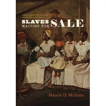 Slaves Waiting For Sale: Abolitionist Art and the American Slave Trade