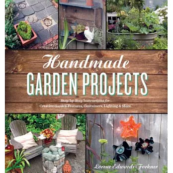 Handmade Garden Projects: Step-by-Step Instructions for Creative Garden Features, Containers, Lighting & More