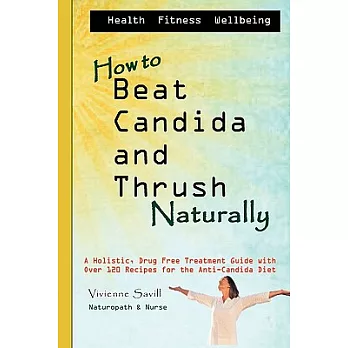 How to Beat Candida and Thrush, Naturally: A Holistic, Drug Free Treatment Guide