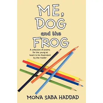 Me, Dog and the Frog: A Collection of Poems for the Young at Heart to Be Illustrated by the Reader
