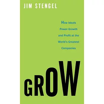 Grow: How Ideals Power Growth and Profit at the World’s Greatest Companies