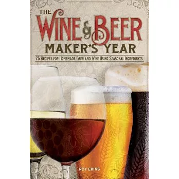 The Wine & Beer Maker’s Year: 75 Recipes for Homemade Beer and Wine Using Seasonal Ingredients