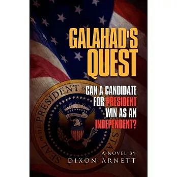 Galahad’s Quest: Can a Candidate for President Win As an Independent?