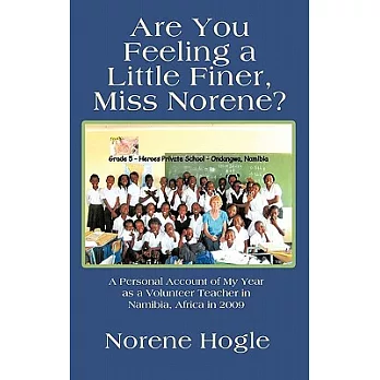 Are You Feeling a Little Finer, Miss Norene?: A Personal Account of My Year As a Volunteer Teacher in Namibia, Africa in 2009