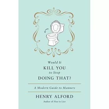 Would It Kill You to Stop Doing That?: A Modern Guide to Manners