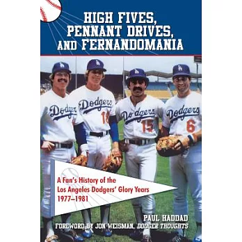 High Fives, Pennant Drives, and Fernandomania: A Fan’s History of the Los Angeles Dodgers’ Glory Years: 1977-1981