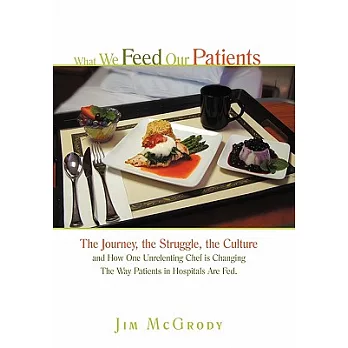 What We Feed Our Patients: The Journey, the Struggle, the Culture and How One Unrelenting Chef Is Changing the Way Patients in H