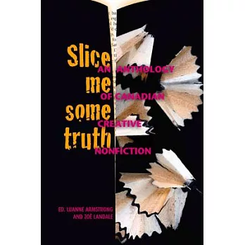 Slice Me Some Truth: An Anthology of Canadian Creative Nonfiction