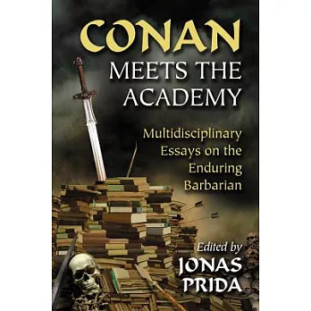 Conan Meets the Academy: Multidisciplinary Essays on the Enduring Barbarian